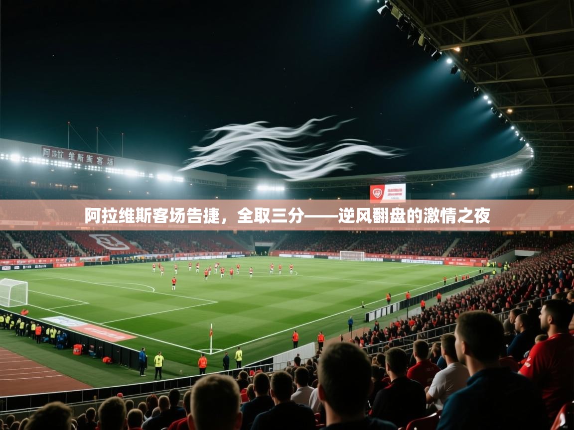 阿拉维斯客场告捷，全取三分——逆风翻盘的激情之夜  第1张
