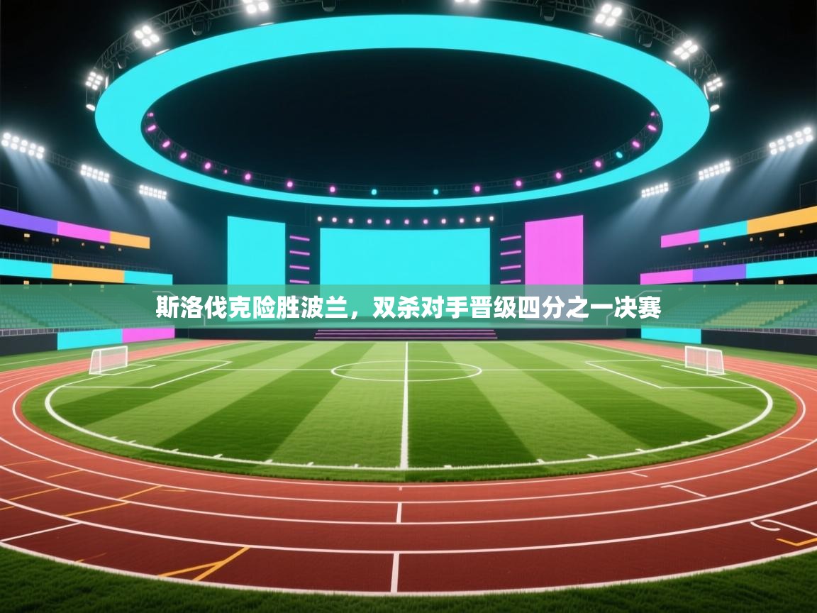 斯洛伐克险胜波兰，双杀对手晋级四分之一决赛  第2张